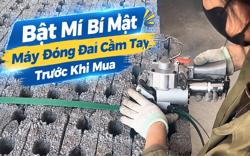 Bật Mí Bí Mật Máy Đóng Đai Cầm Tay Trước Khi Mua