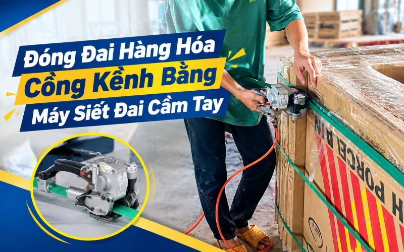 Đóng Đai Hàng Hóa Cồng Kềnh Bằng Máy Siết Đai Cầm Tay