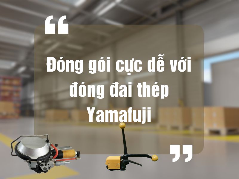 Đóng gói cực dễ với máy đóng đai thép Yamafuji