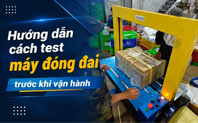 Hướng dẫn cách test máy đóng đai trước khi vận hành