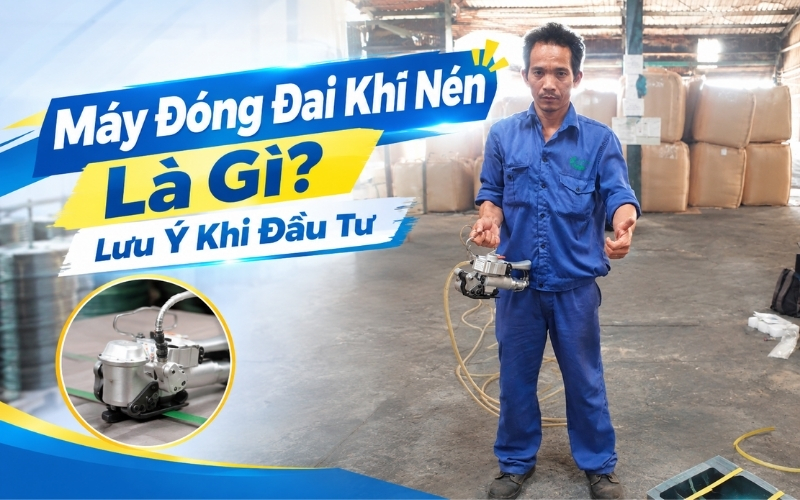 Máy Đóng Đai Khí Nén Là Gì? Lưu Ý Khi Đầu Tư