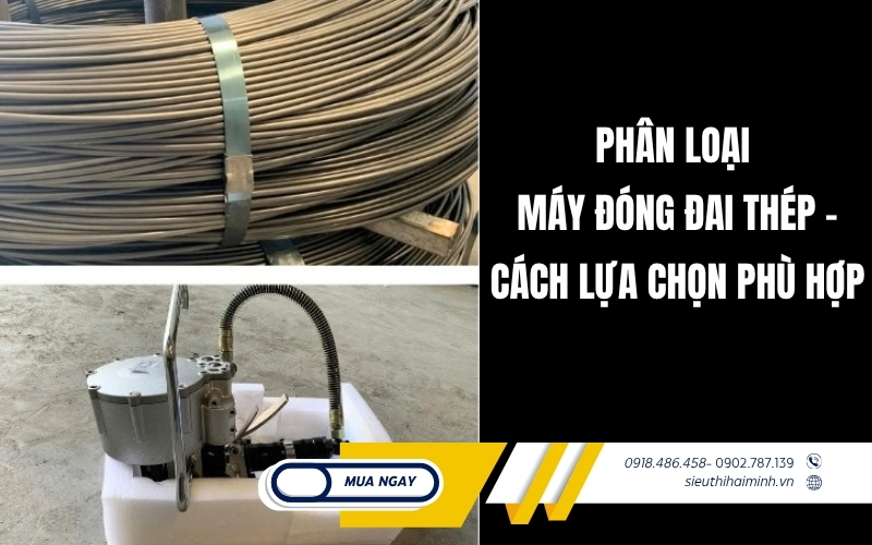 Phân loại máy đóng đai thép - cách lựa chọn phù hợp