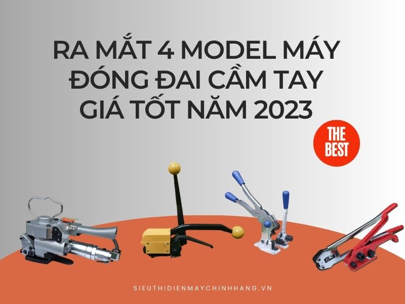 Ra mắt 4 dòng máy đóng đai cầm tay giá tốt năm 2023