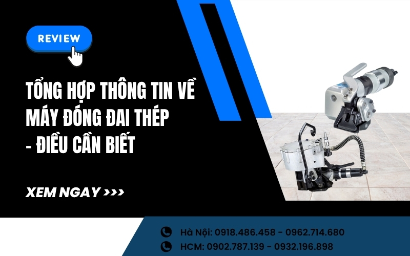 Tổng hợp thông tin về máy đóng đai thép - Điều cần biết