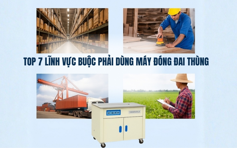 Top 7 lĩnh vực buộc phải dùng máy đóng đai thùng