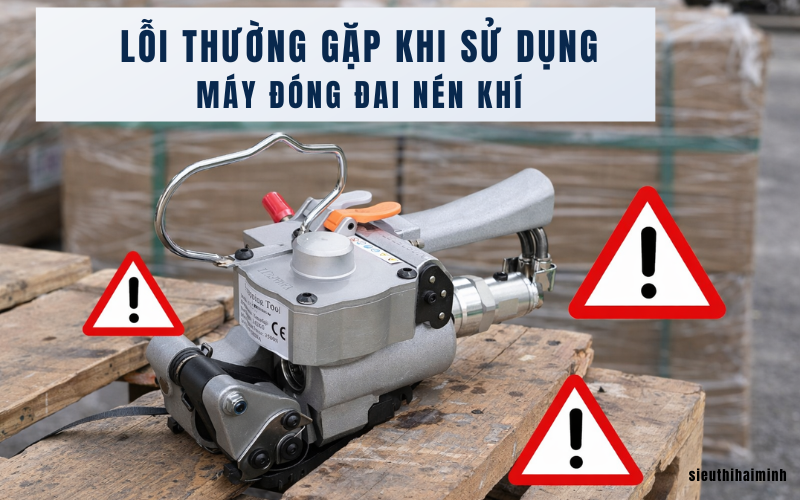 Lỗi thường gặp khi sử dụng máy đóng đai nén khí