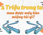 Hình ảnh 2 Triệu trong tay, mua được máy hàn miệng túi gì?