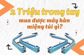 2 Triệu trong tay, mua được máy hàn miệng túi gì?