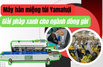 Máy hàn miệng túi Yamafuji – Giải pháp xanh cho ngành đóng gói