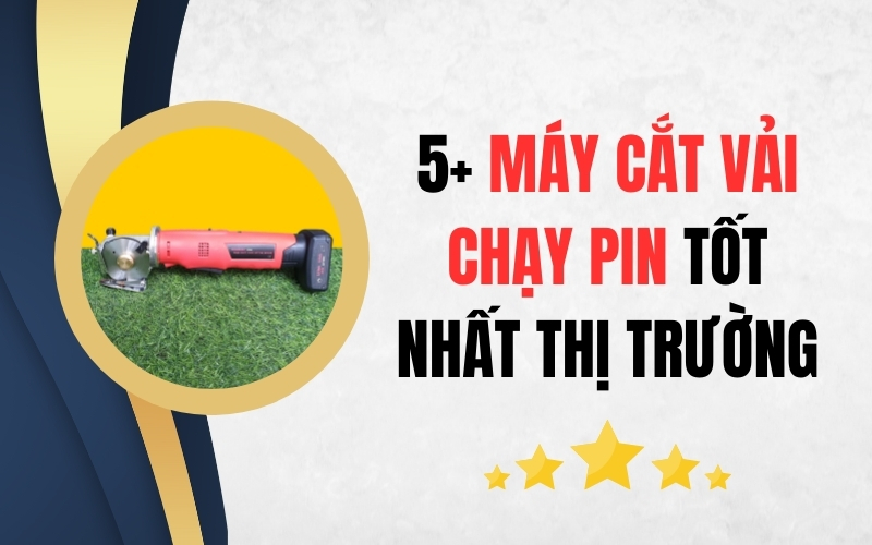 5+ Máy Cắt Vải Chạy Pin Tốt Nhất Thị Trường