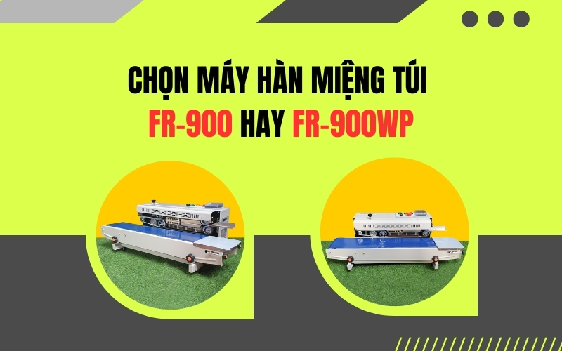 Chọn Máy Hàn Miệng Túi FR-900 Hay FR-900WP
