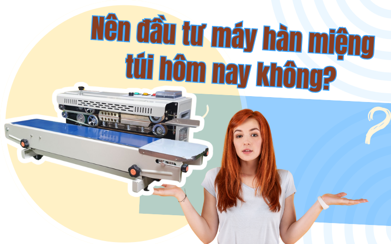 Có nên đầu tư máy hàn miệng túi ngay hôm nay? 