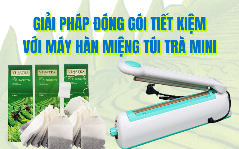 Giải pháp đóng gói tiết kiệm với máy hàn miệng túi trà mini