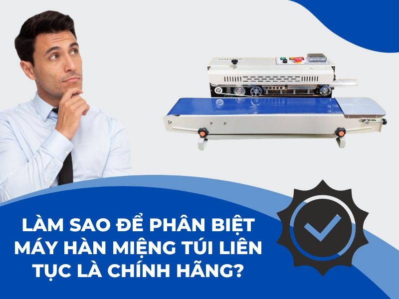 Làm sao để phân biệt máy hàn miệng túi liên tục là chính hãng
