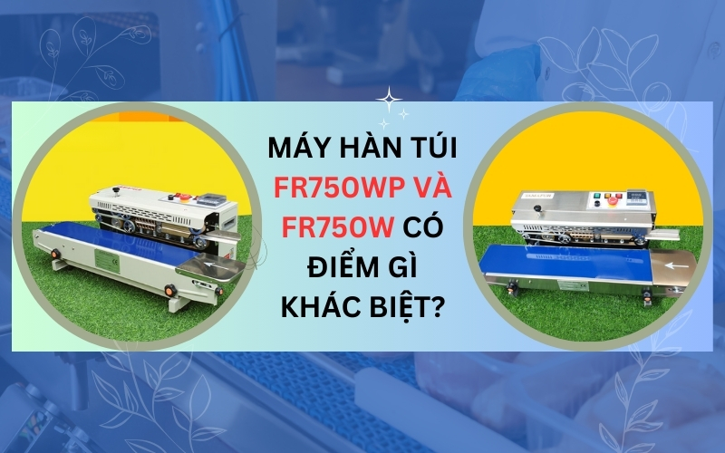Máy Hàn Túi FR750WP Và FR750W Có Điểm Gì Khác Biệt?