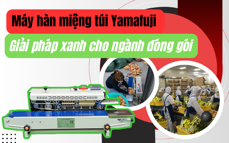 Máy hàn miệng túi Yamafuji – Giải pháp xanh cho ngành đóng gói
