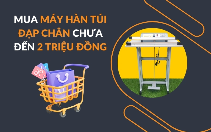 Mua Máy Hàn Túi Đạp Chân Chưa Đến 2 Triệu Đồng