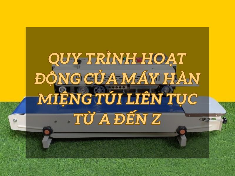 Quy trình hoạt động của máy hàn miệng túi từ A đến Z