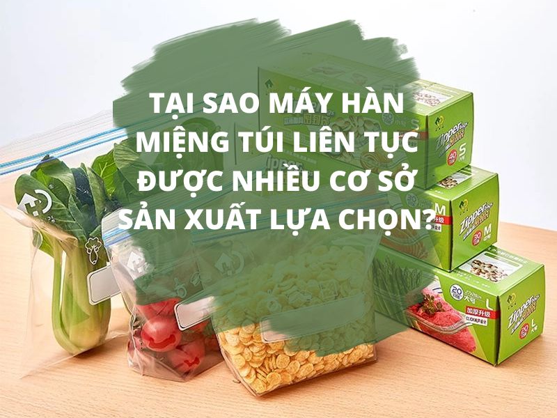 Tại sao máy hàn miệng túi liên tục được nhiều cơ sở sản xuất lựa chọn? 