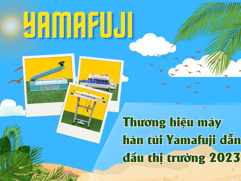 Thương hiệu máy hàn miệng túi Yamafuji dẫn đầu thị trường 2023