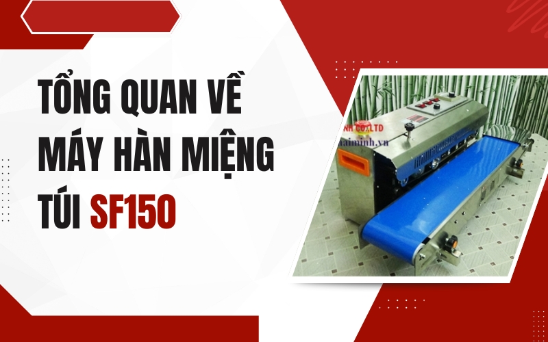 Tổng Quan Về Máy Hàn Miệng Túi SF150