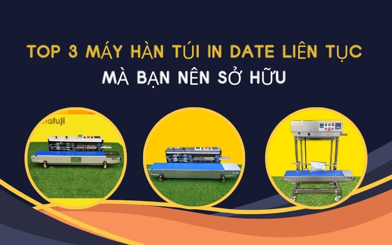 Top 3 Máy Hàn Túi In Date Liên Tục Mà Bạn Nên Sở Hữu