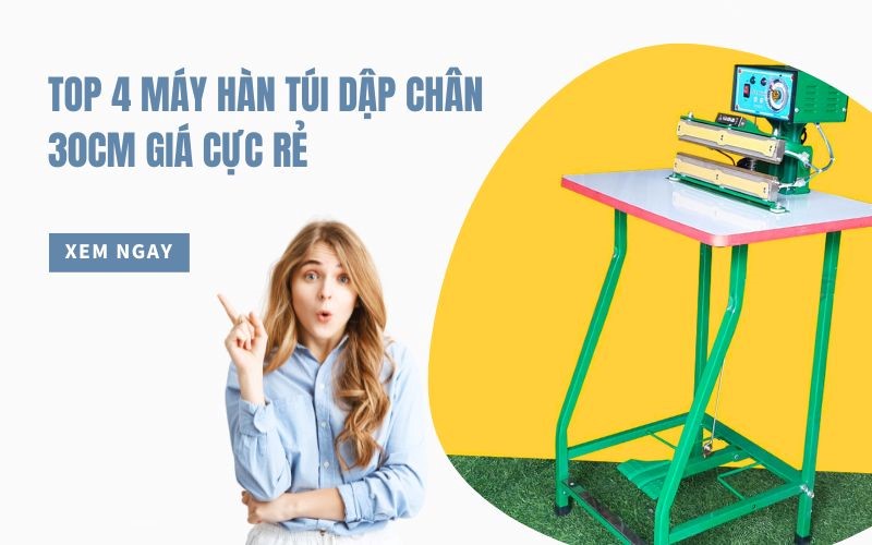 Top 4 máy hàn túi dập chân 30cm giá cực rẻ