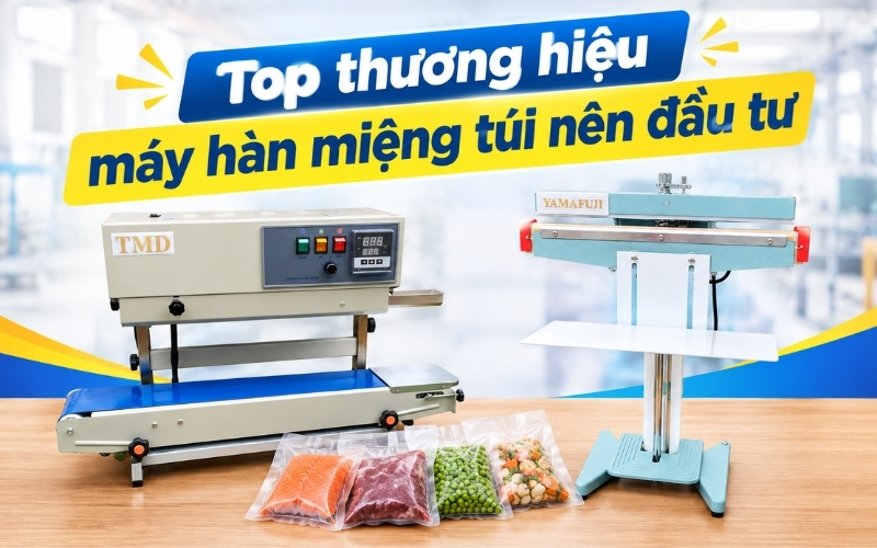 Top thương hiệu máy hàn miệng túi nên đầu tư