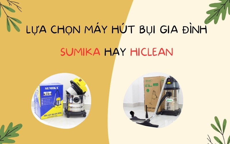 Lựa Chọn Máy Hút Bụi Gia Đình Sumika Hay Hiclean