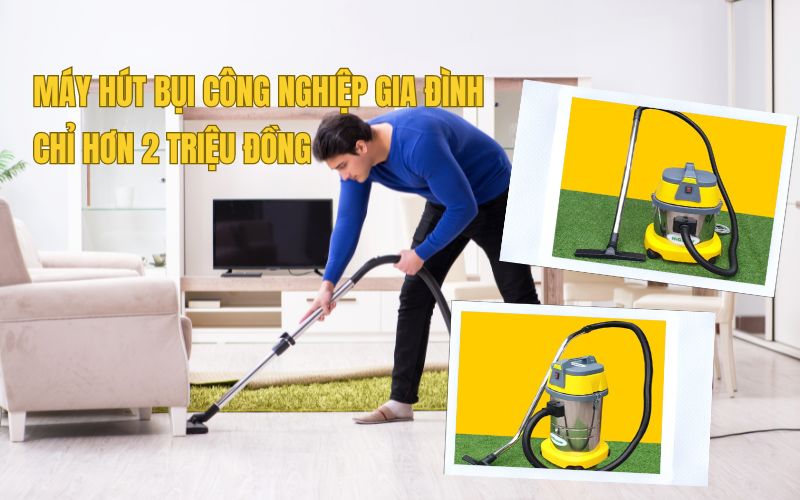 Máy Hút Bụi Công Nghiệp Gia Đình Chỉ Hơn 2 Triệu Đồng