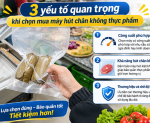 Hình ảnh 3 yếu tố quan trọng khi chọn mua máy hút chân không thực phẩm
