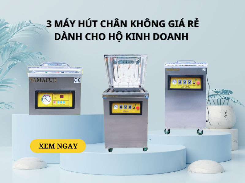 3 Máy Hút Chân Không Giá Rẻ Dành Cho Hộ Kinh Doanh