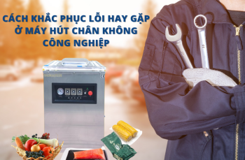 Cách Khắc Phục Lỗi Hay Gặp Ở Máy Hút Chân Không Công Nghiệp