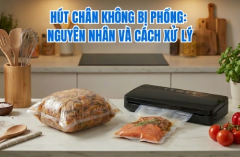 Hút chân không bị phồng: Nguyên nhân và cách xử lý