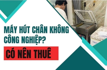 Có nên thuê máy hút chân không công nghiệp?