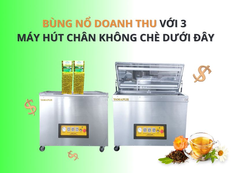 Bùng Nổ Doanh Thu Với 3 Máy Hút Chân Không Chè Dưới Đây