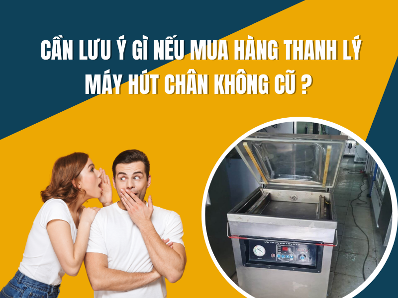 Cần lưu ý gì nếu mua hàng thanh lý máy hút chân không cũ