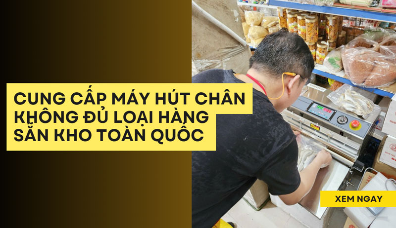 Cung cấp máy hút chân không đủ loại hàng sẵn kho toàn quốc