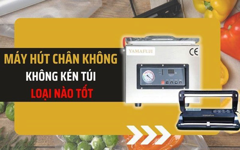 Máy hút chân không không kén túi loại nào tốt?