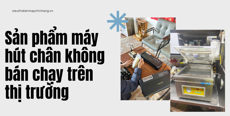 Những dòng sản phẩm máy hút chân không bán chạy trên thị trường