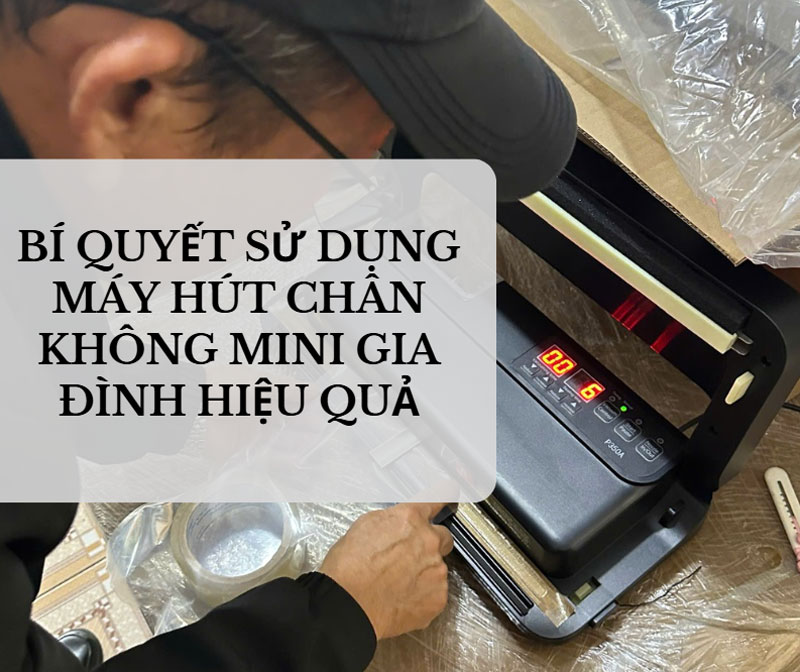 Bí quyết sử dụng máy hút chân không mini gia đình hiệu quả