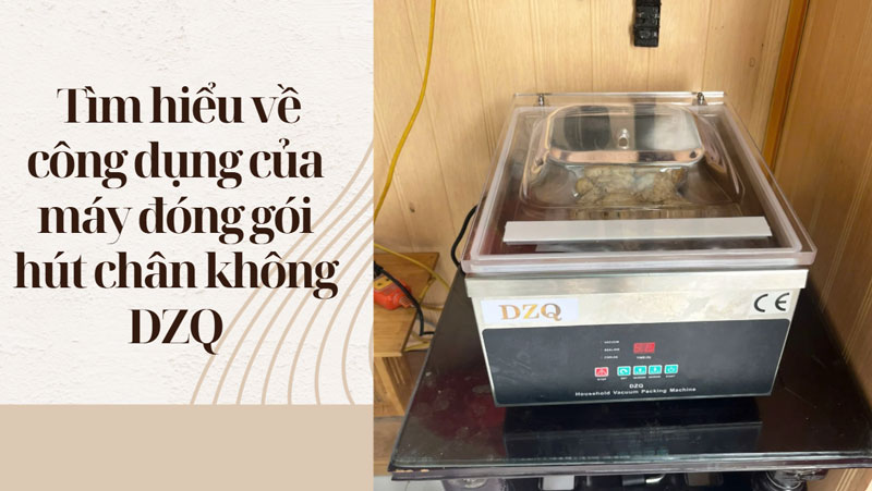 Tìm hiểu về công dụng của máy đóng gói hút chân không DZQ