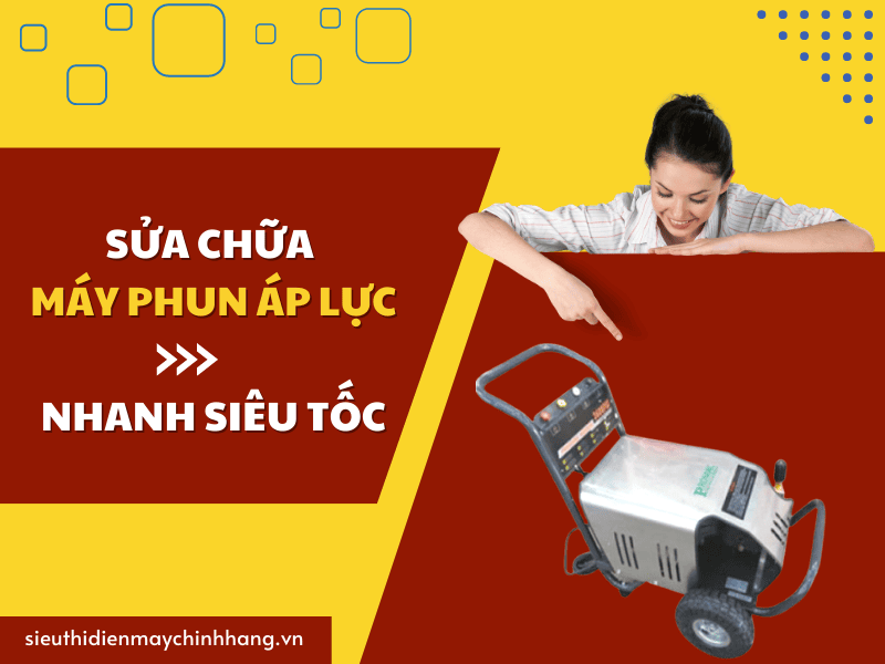 Siêu thị Điện máy Chính hãng sửa máy phun áp lực nhanh uy tín