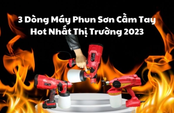 Bạn Đã Biết 3 Dòng Máy Phun Sơn Cầm Tay Hot Nhất Thị Trường 2023