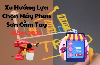 Xu Hướng Lựa Chọn Máy Phun Sơn Cầm Tay Năm 2023