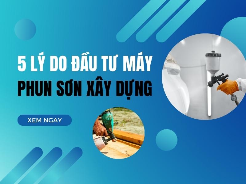 5-Ly-Do-Phai-Dau-Tu-May-Phun-Son-Xay-Dung-Ngay-Hom-Nay