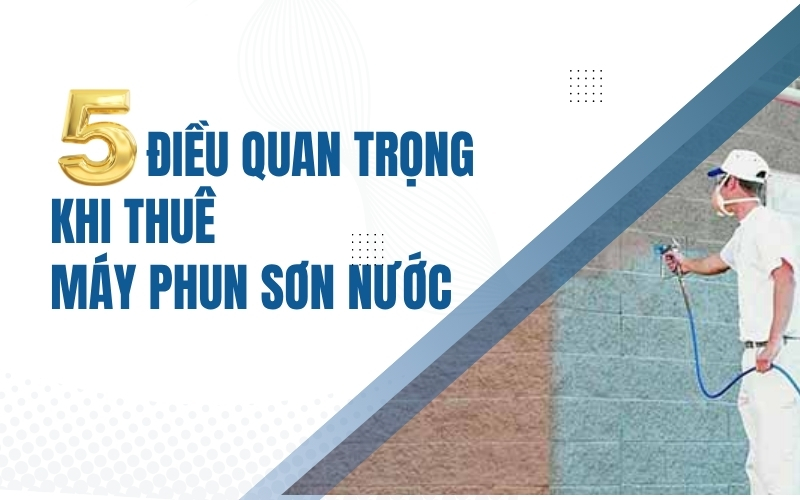 5 điều quan trọng khi thuê máy phun sơn nước