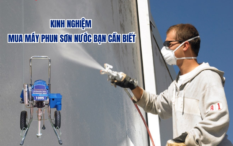 Kinh Nghiệm Mua Máy Phun Sơn Nước Bạn Cần Biết