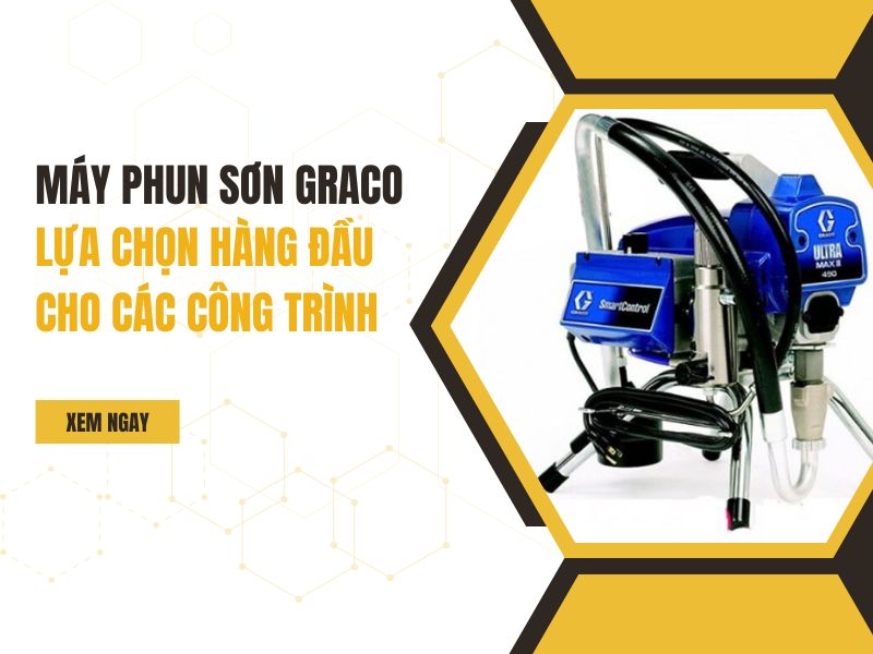 Máy Phun Sơn Graco - Lựa chọn hàng đầu cho các công trình