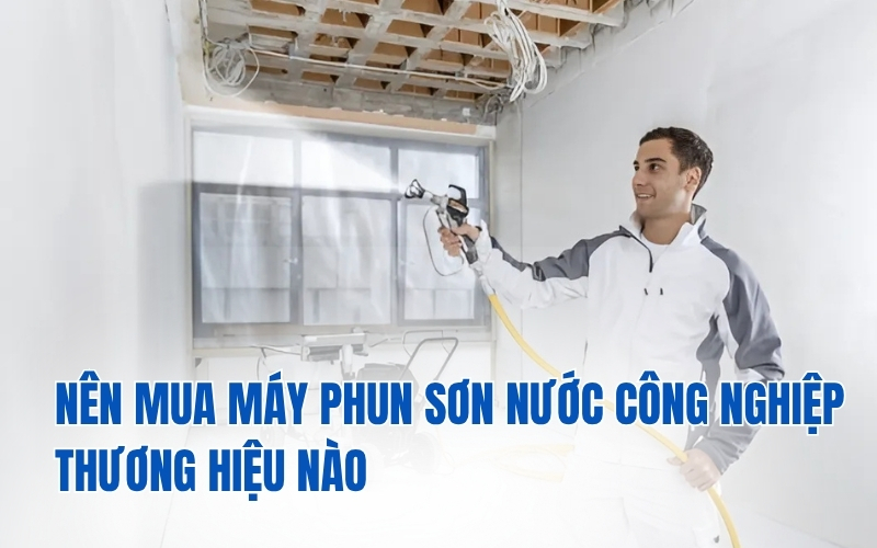Nên mua máy phun sơn nước công nghiệp thương hiệu nào